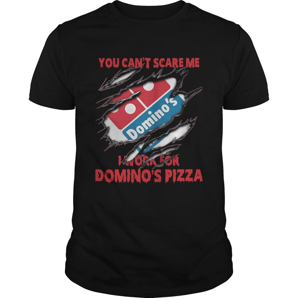 You Cant Scare Me I Work For Dominos Pizza Shirt